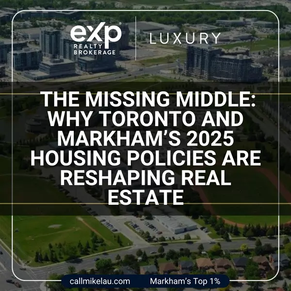 The Missing Middle: Why Toronto and Markham’s 2025 Housing Policies Are Reshaping Real Estate