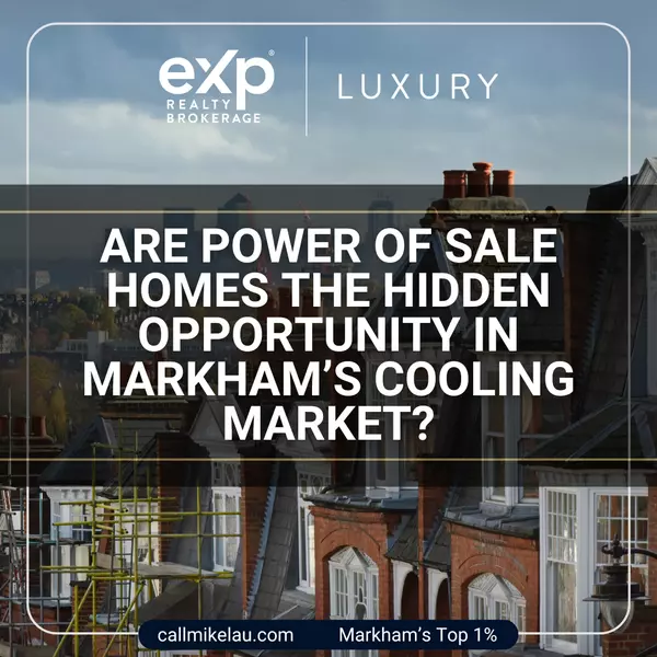 Are Power of Sale Homes the Hidden Opportunity in Markham’s Cooling Market?