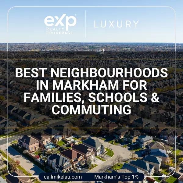 Best Neighbourhoods in Markham for Families, Schools & Commuting