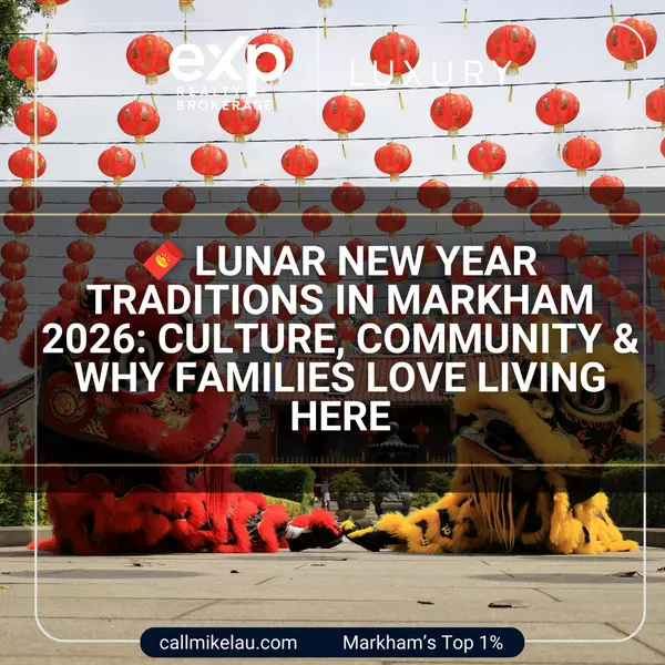 Lunar New Year Traditions in Markham 2026: Culture, Community & Why Families Love Living Here,Michael Lau