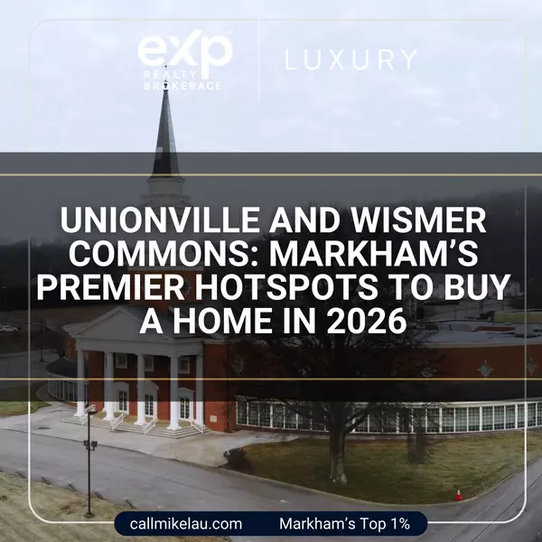 Unionville and Wismer Commons: Markham’s Premier Hotspots to Buy a Home in 2026