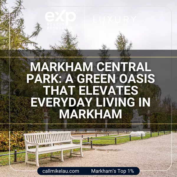 Markham Central Park: A Green Oasis That Elevates Everyday Living in Markham