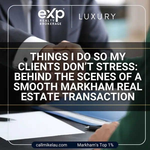 Things I Do So My Clients Don’t Stress: Behind the Scenes of a Smooth Markham Real Estate Transaction,Michael Lau
