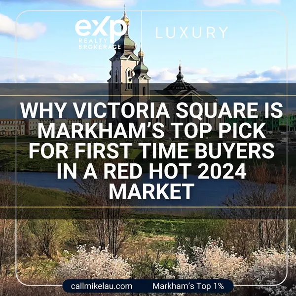Why Victoria Square is Markham’s Top Pick for First Time Buyers in a Red Hot 2024 Market,Michael Lau