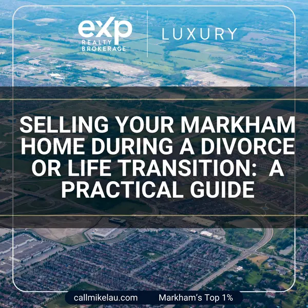 Selling Your Markham Home During a Divorce or Life Transition: A Practical Guide,Michael Lau