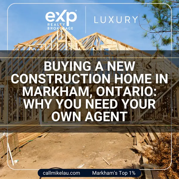 Buying a New Construction Home in Markham, Ontario:  Why You Need Your Own Agent,Michael Lau