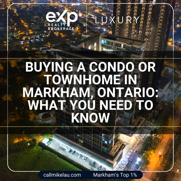 Buying a Condo or Townhome in Markham, Ontario: What You Need to Know,Michael Lau