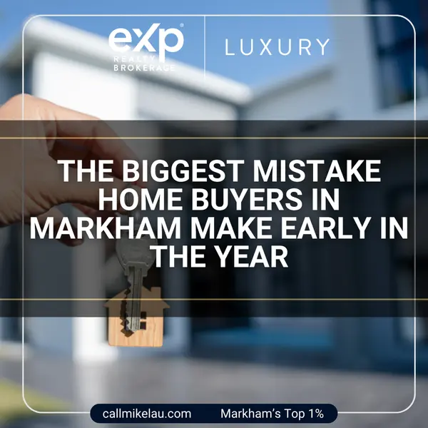 The Biggest Mistake Home Buyers in Markham Make Early in the Year,Michael Lau