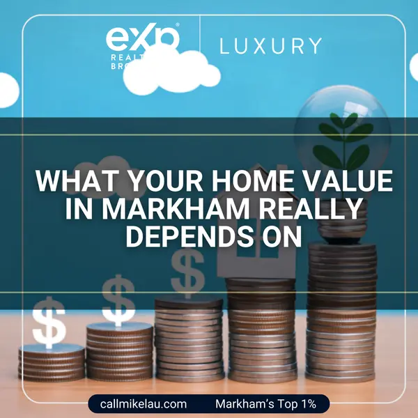 What Your Home Value in Markham Really Depends On,Michael Lau