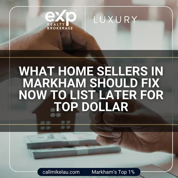 What Home Sellers in Markham Should Fix Now to List Later for Top Dollar,Michael Lau