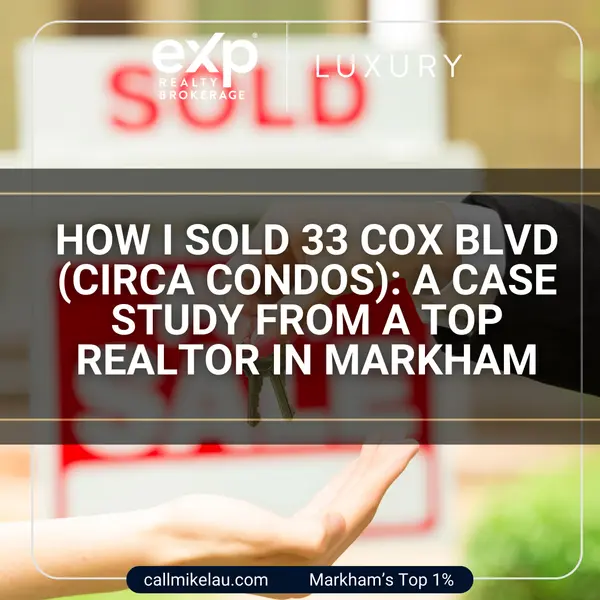 How I Sold 33 Cox Blvd (Circa Condos): A Case Study from a Top Realtor in Markham,Michael Lau