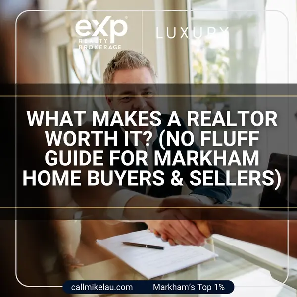 What Makes a Realtor Worth It? (No Fluff Guide for Markham Home Buyers & Sellers),Michael Lau