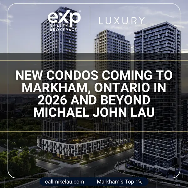 NEW CONDOS COMING TO MARKHAM, ONTARIO IN 2026 AND BEYOND MICHAEL JOHN LAU,Michael Lau