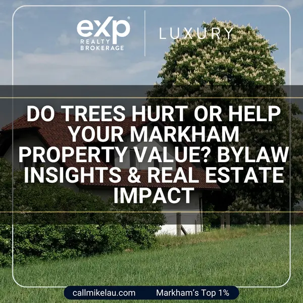 Do Trees Hurt or Help Your Markham Property Value? Bylaw Insights & Real Estate Impact,Michael Lau