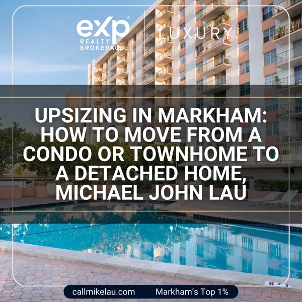 Upsizing in Markham How to Move from a Condo or Townhome to a Detached Home Michael John Lau,Michael Lau