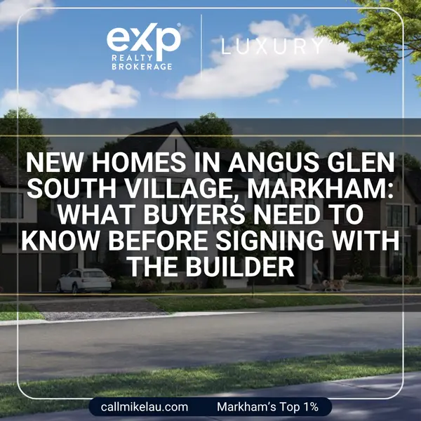 New Homes in Angus Glen South Village, Markham: What Buyers Need to Know Before Signing With the Builder,Michael Lau