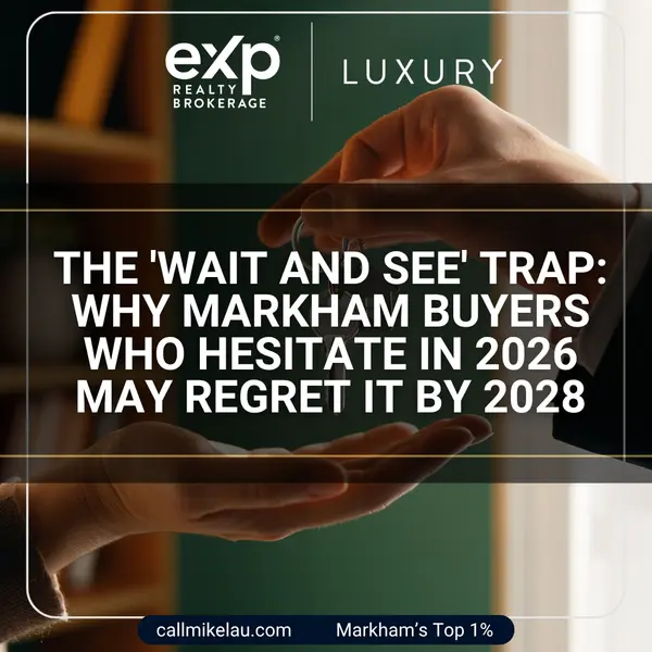 The 'Wait and See' Trap: Why Markham Buyers Who Hesitate in 2026 May Regret It by 2028,Michael Lau