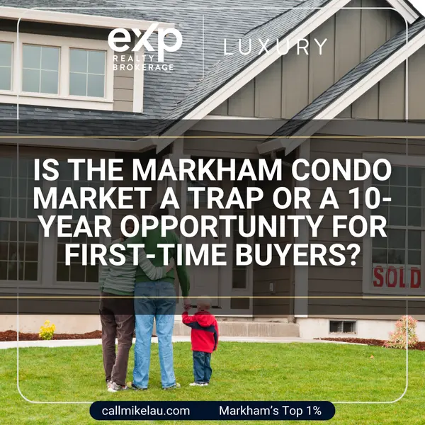 Is the Markham Condo Market a Trap or a 10-Year Opportunity for First-Time Buyers?,Michael Lau