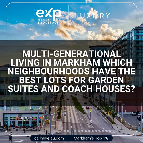 Multi-Generational Living in Markham Which Neighbourhoods Have the Best Lots for Garden Suites and Coach Houses?,Michael Lau