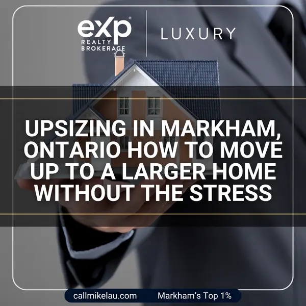 Upsizing in Markham, Ontario How to Move Up to a Larger Home Without the Stress,Michael Lau
