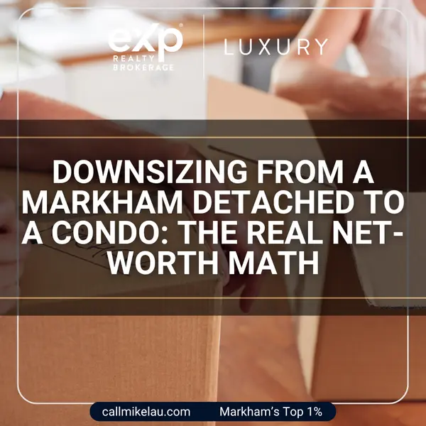 Downsizing From a Markham Detached to a Condo: The Real Net-Worth Math,Michael Lau