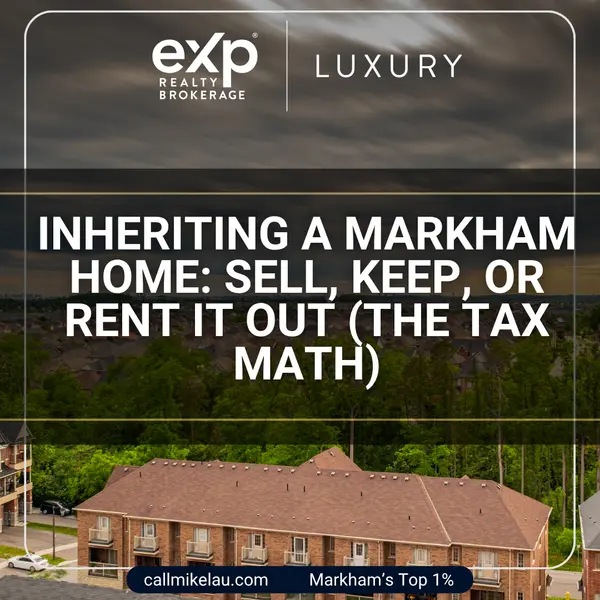 Inheriting a Markham Home: Sell, Keep, or Rent It Out (The Tax Math),Michael Lau