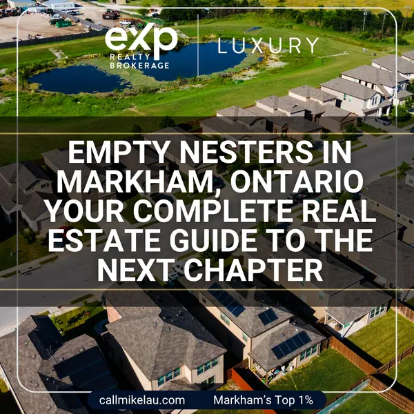 Empty Nesters in Markham, Ontario Your Complete Real Estate Guide to the Next Chapter,Michael Lau