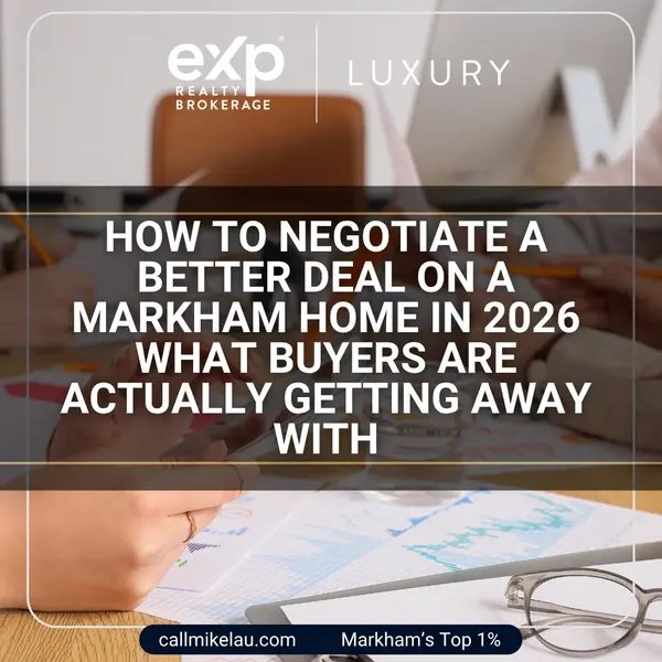 How to Negotiate a Better Deal on a Markham Home in 2026 — What Buyers Are Actually Getting Away With,Michael Lau
