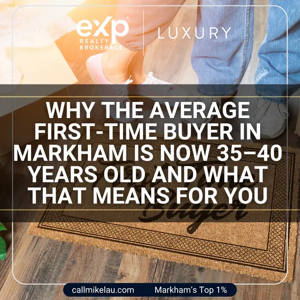 Why the Average First-Time Buyer in Markham Is Now 35–40 Years Old And What That Means for You,Michael Lau