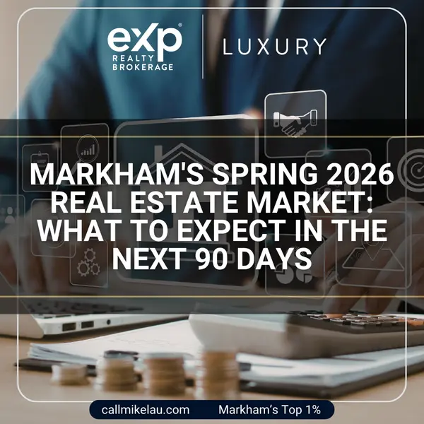 Markham's Spring 2026 Real Estate Market: What to Expect in the Next 90 Days,Michael Lau