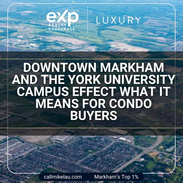 Downtown Markham and the York University Campus Effect What It Means for Condo Buyers,Michael Lau
