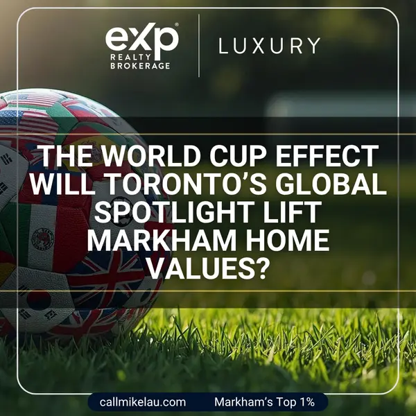 The World Cup Effect Will Toronto’s Global Spotlight Lift Markham Home Values?,Michael Lau
