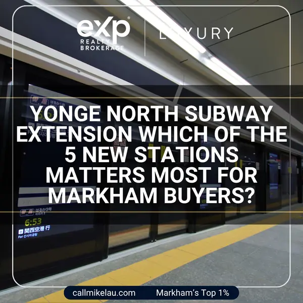 Yonge North Subway Extension Which of the 5 New Stations Matters Most for Markham Buyers?,Michael Lau