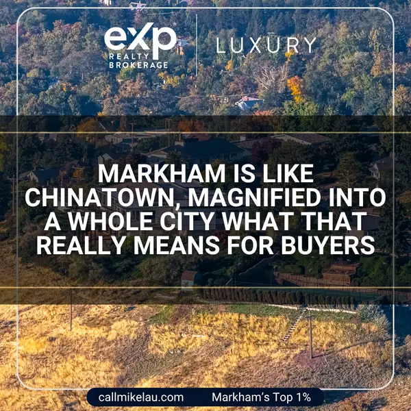 Markham Is Like Chinatown, Magnified Into a Whole City What That Really Means for Buyers,Michael Lau