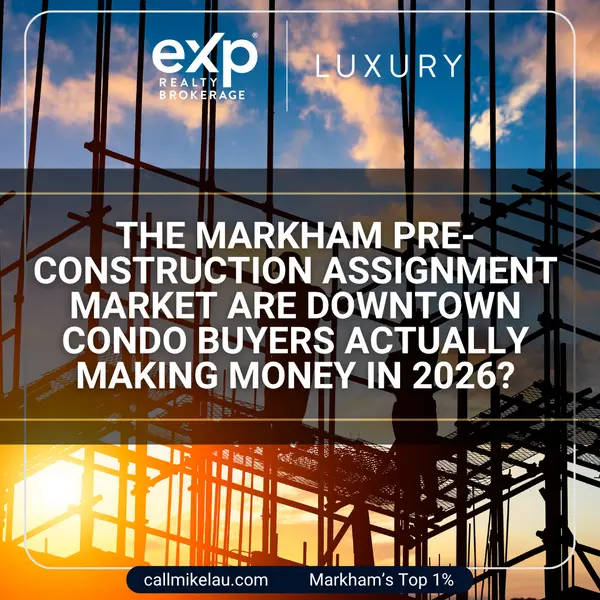 The Markham Pre-Construction Assignment Market Are Downtown Condo Buyers Actually Making Money in 2026?,Michael Lau