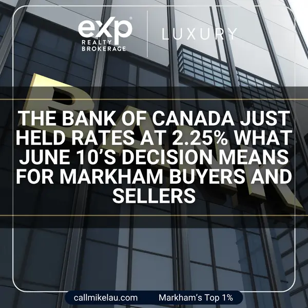 The Bank of Canada Just Held Rates at 2.25% What June 10’s Decision Means for Markham Buyers and Sellers,Michael Lau