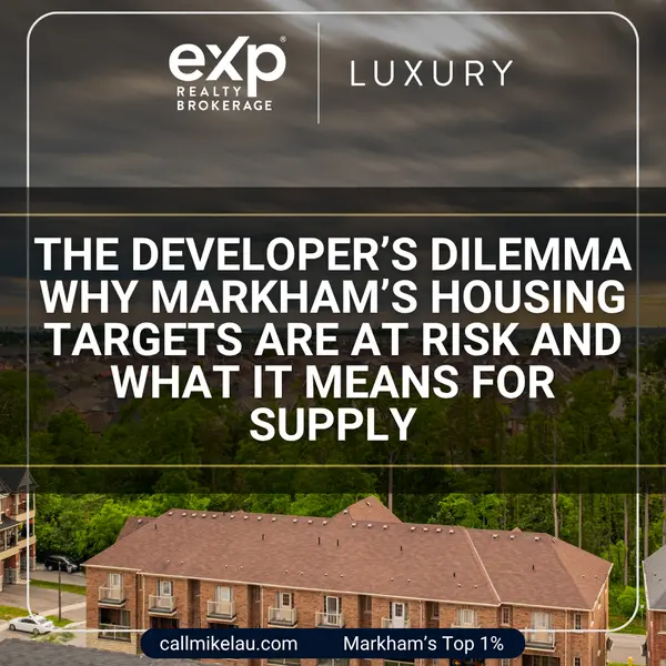 The Developer’s Dilemma Why Markham’s Housing Targets Are at Risk and What It Means for Supply,Michael Lau