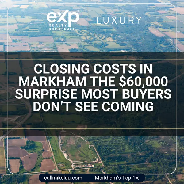 Closing Costs in Markham The $60,000 Surprise Most Buyers Don’t See Coming,Michael Lau