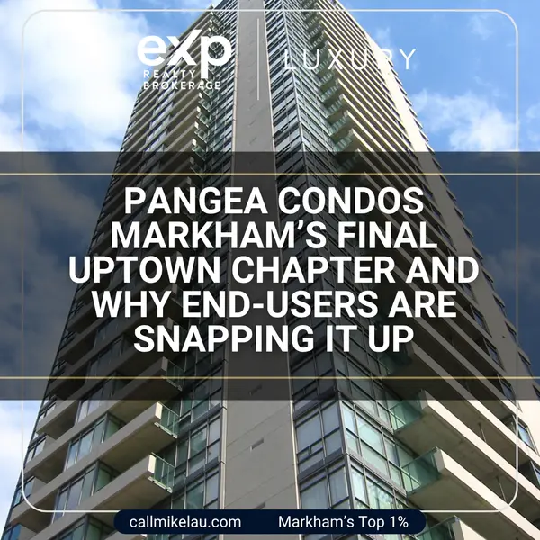 Pangea Condos Markham’s Final Uptown Chapter and Why End-Users Are Snapping It Up,Michael Lau