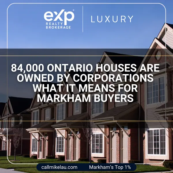 84,000 Ontario Houses Are Owned by Corporations What It Means for Markham Buyers,Michael Lau