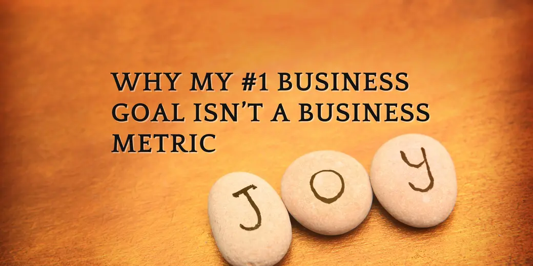 Why my #1 Business Goal Isn't a Business Metric