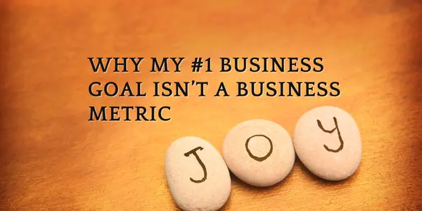 Why my #1 Business Goal Isn't a Business Metric