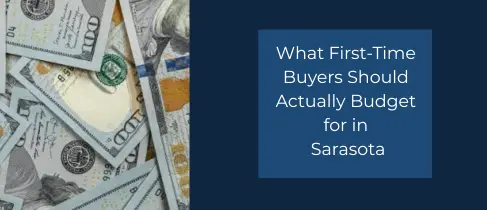 What First-Time Buyers Should Actually Budget for in Sarasota