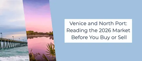 Venice and North Port: Reading the 2026 Market Before You Buy or Sell