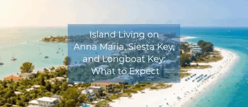 Island Living on Anna Maria, Siesta Key, and Longboat Key: What to Expect