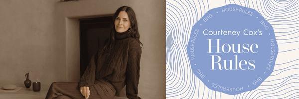 Courteney Cox Reveals Her "House Rules" for a Welcoming and Well-Kept Home