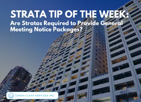 Strata Tip of the Week – Are Stratas Required to Provide General Meeting Notice Packages?