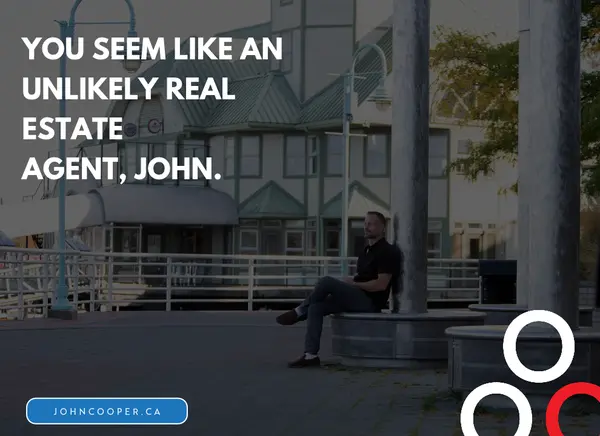 You seem like an unlikely real estate agent, John.