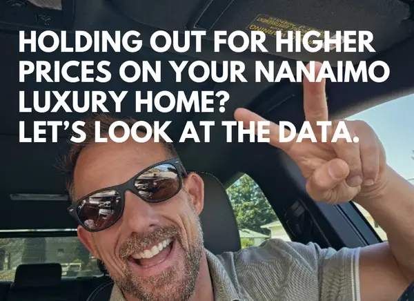 Holding Out for Higher Prices on Your Nanaimo Luxury Home? Let’s Look at the Data.