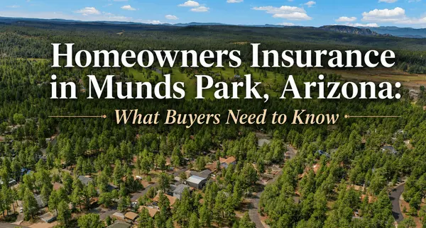 Homeowners Insurance in Munds Park, AZ: What Buyers Need to Know Before You Close
